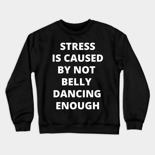 Stress is Caused By Not Belly Dancing Enough Crewneck Sweatshirt by Crafty Mornings